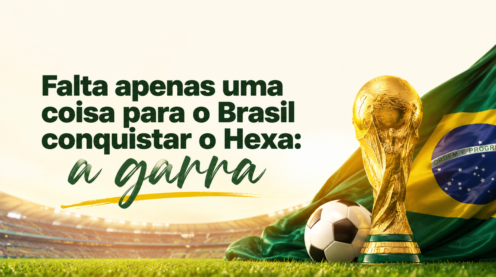 Falta apenas uma coisa para o Brasil conquistar o Hexa: a garra