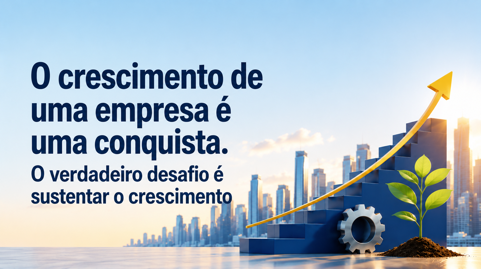 O Crescimento de uma Empresa é uma Conquista. O Verdadeiro Desafio é Sustentar o Crescimento